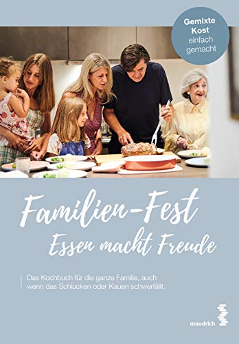 Familien-Fest. Essen macht Freude: Das Kochbuch für die ganze Familie, auch wenn das Schlucken oder Kauen schwerfällt von Maudrich Verlag